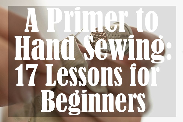 A Primer to Hand Sewing 17 Lessons for Beginners