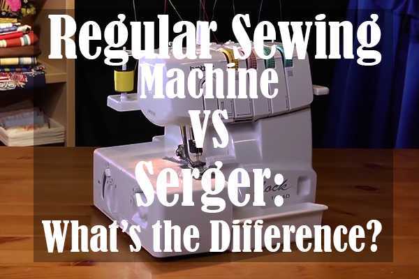 Regular Sewing Machine vs Serger What’s the Difference